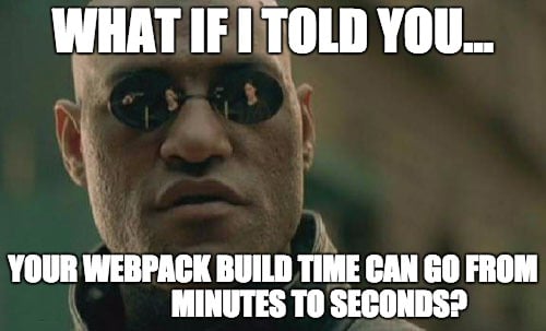 What if I told you that you could make a webpack build go from 1 minute to 1 second?